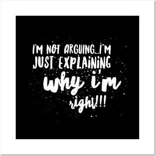 I'm not Arguing...I'm Just EXPLAINING why I'm Right!!! Posters and Art